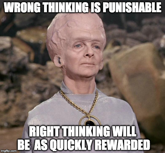 Wrong Thinking is Punishable | WRONG THINKING IS PUNISHABLE; RIGHT THINKING WILL BE
 AS QUICKLY REWARDED | image tagged in wrong,punishment,reward,lol,star trek | made w/ Imgflip meme maker