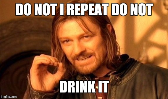 One Does Not Simply Meme | DO NOT I REPEAT DO NOT DRINK IT | image tagged in memes,one does not simply | made w/ Imgflip meme maker