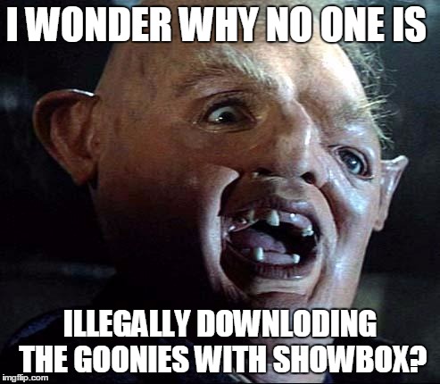 Sloth Goonies | I WONDER WHY NO ONE IS; ILLEGALLY DOWNLODING THE GOONIES WITH SHOWBOX? | image tagged in sloth goonies | made w/ Imgflip meme maker