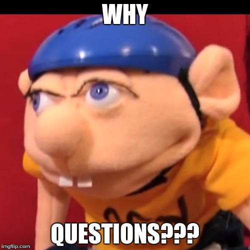jeffy | WHY; QUESTIONS??? | image tagged in jeffy | made w/ Imgflip meme maker