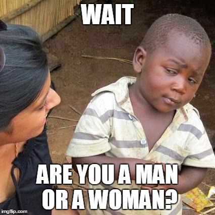 Third World Skeptical Kid Meme | WAIT; ARE YOU A MAN OR A WOMAN? | image tagged in memes,third world skeptical kid | made w/ Imgflip meme maker