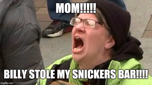 Screaming Trump Protester at Inauguration | MOM!!!!! BILLY STOLE MY SNICKERS BAR!!!! | image tagged in screaming trump protester at inauguration | made w/ Imgflip meme maker