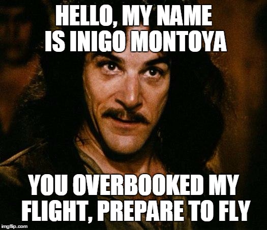 United We Fall | HELLO, MY NAME IS INIGO MONTOYA; YOU OVERBOOKED MY FLIGHT, PREPARE TO FLY | image tagged in memes,inigo montoya | made w/ Imgflip meme maker