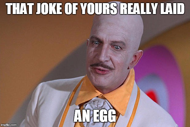 THAT JOKE OF YOURS REALLY LAID AN EGG | made w/ Imgflip meme maker