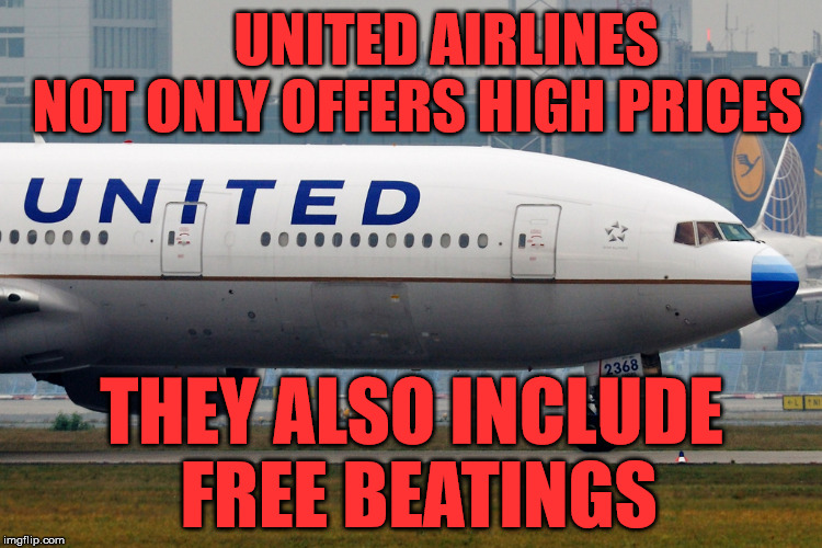 united airlines | UNITED AIRLINES NOT ONLY OFFERS HIGH PRICES; THEY ALSO INCLUDE FREE BEATINGS | image tagged in united airlines | made w/ Imgflip meme maker