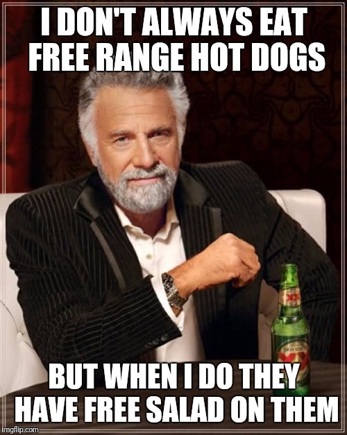 The Most Interesting Man In The World Meme | I DON'T ALWAYS EAT FREE RANGE HOT DOGS BUT WHEN I DO THEY HAVE FREE SALAD ON THEM | image tagged in memes,the most interesting man in the world | made w/ Imgflip meme maker