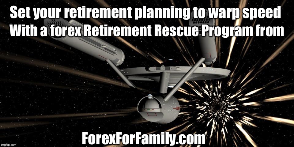 Retire at Warp Speed  | Set your retirement planning to warp speed; With a forex Retirement Rescue Program from; ForexForFamily.com | image tagged in warp speed | made w/ Imgflip meme maker