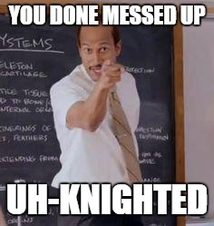 United Airlines.   Fly the friendly skies.   | YOU DONE MESSED UP; UH-KNIGHTED | image tagged in substitute teacheryou done messed up a a ron,united airlines,customer service | made w/ Imgflip meme maker