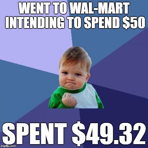 Shopping at Wal-Mart | WENT TO WAL-MART INTENDING TO SPEND $50; SPENT $49.32 | image tagged in memes,success kid,walmart | made w/ Imgflip meme maker