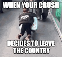 Crush leaving country | WHEN YOUR CRUSH; DECIDES TO LEAVE THE COUNTRY | image tagged in crush,memes,meme,suitcase,bae | made w/ Imgflip meme maker