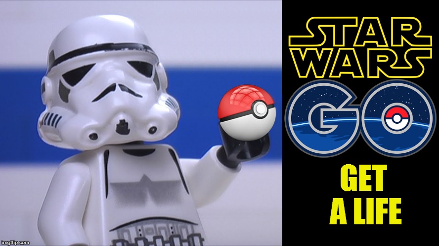 Alternative text: Star Wars Go F**k Yourself | GET A LIFE | image tagged in memes,star wars,pokemon go | made w/ Imgflip meme maker