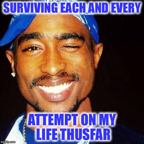 SURVIVING EACH AND EVERY ATTEMPT ON MY LIFE THUSFAR | made w/ Imgflip meme maker