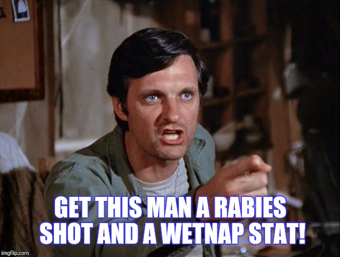 GET THIS MAN A RABIES SHOT AND A WETNAP STAT! | made w/ Imgflip meme maker