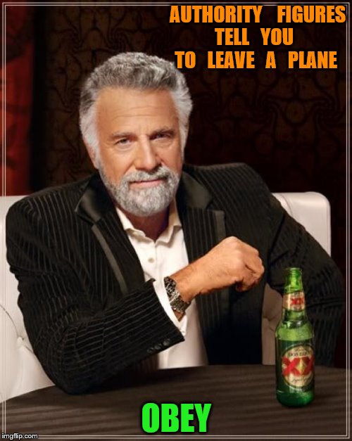 The Most Interesting Man In The World | AUTHORITY    FIGURES  TELL   YOU   TO   LEAVE   A   PLANE; OBEY | image tagged in memes,the most interesting man in the world | made w/ Imgflip meme maker