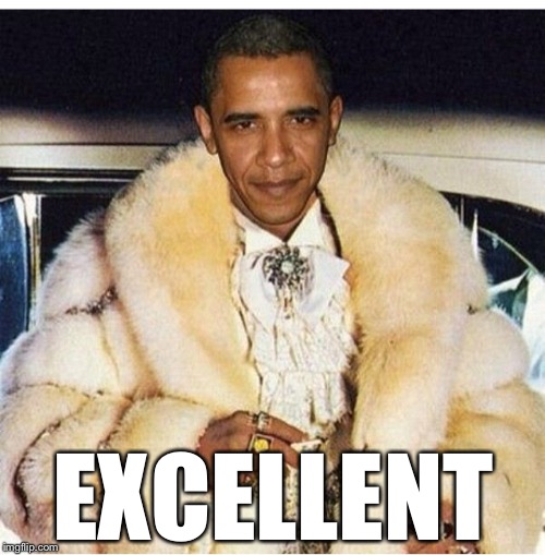 Pimp Daddy Obama | EXCELLENT | image tagged in pimp daddy obama | made w/ Imgflip meme maker