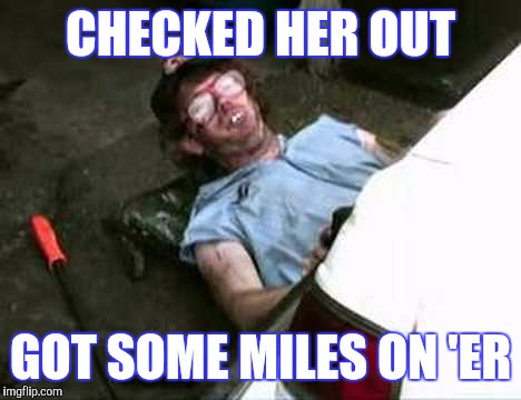 CHECKED HER OUT GOT SOME MILES ON 'ER | made w/ Imgflip meme maker