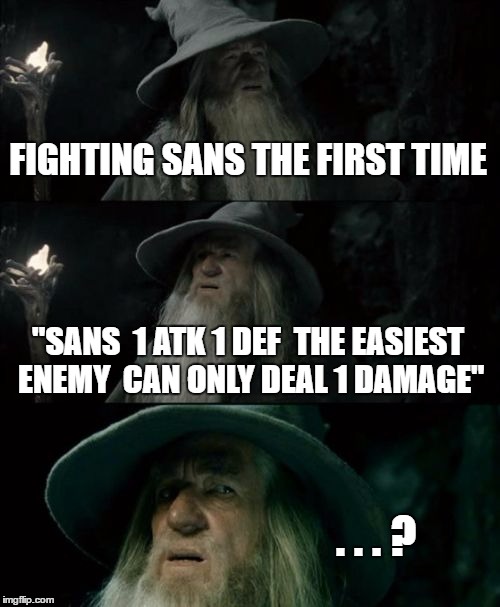 Gandalf's view of UT... | FIGHTING SANS THE FIRST TIME; "SANS  1 ATK 1 DEF  THE EASIEST ENEMY  CAN ONLY DEAL 1 DAMAGE"; . . . ? | image tagged in memes,confused gandalf,sans undertale | made w/ Imgflip meme maker