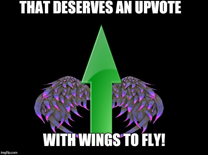 THAT DESERVES AN UPVOTE WITH WINGS TO FLY! | made w/ Imgflip meme maker