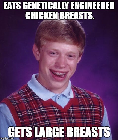 Bad Luck Brian Meme | EATS GENETICALLY ENGINEERED CHICKEN BREASTS. GETS LARGE BREASTS | image tagged in memes,bad luck brian | made w/ Imgflip meme maker