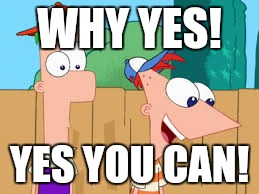 WHY YES! YES YOU CAN! | made w/ Imgflip meme maker