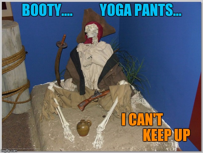 BOOTY....          YOGA PANTS... I CAN'T                  KEEP UP | made w/ Imgflip meme maker