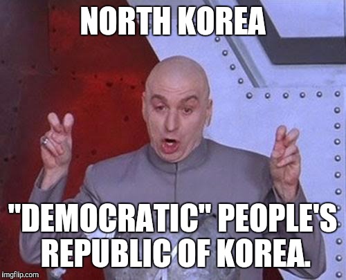 Dr Evil Laser Meme | NORTH KOREA; "DEMOCRATIC" PEOPLE'S REPUBLIC OF KOREA. | image tagged in memes,dr evil laser | made w/ Imgflip meme maker