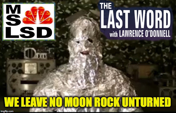 WE LEAVE NO MOON ROCK UNTURNED | image tagged in msnbc | made w/ Imgflip meme maker