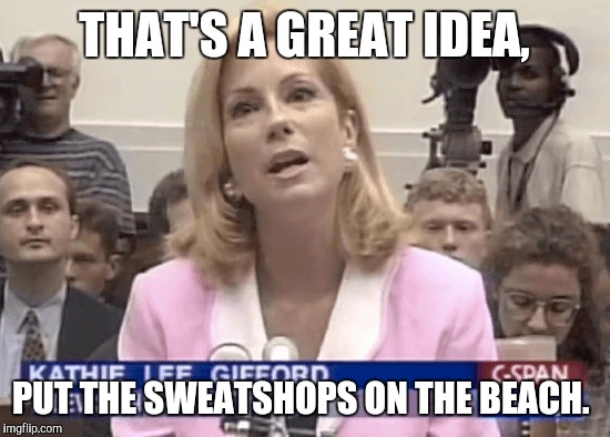 THAT'S A GREAT IDEA, PUT THE SWEATSHOPS ON THE BEACH. | made w/ Imgflip meme maker