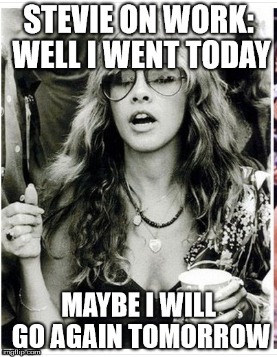 STEVIE ON WORK: WELL I WENT TODAY; MAYBE I WILL GO AGAIN TOMORROW | made w/ Imgflip meme maker