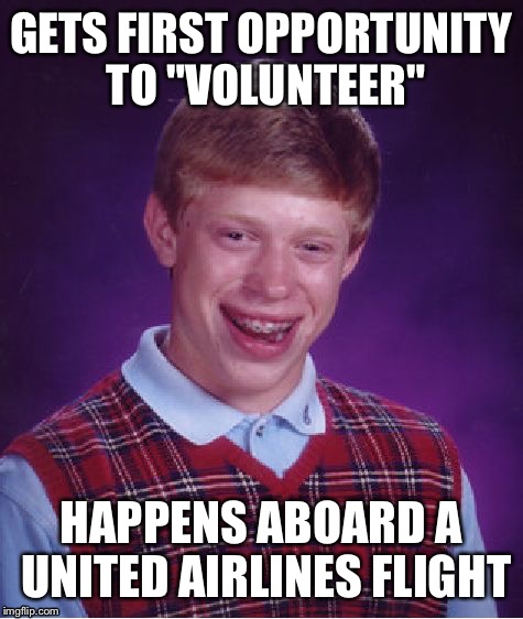 Bad Luck Brian Meme | GETS FIRST OPPORTUNITY TO "VOLUNTEER"; HAPPENS ABOARD A UNITED AIRLINES FLIGHT | image tagged in memes,bad luck brian | made w/ Imgflip meme maker