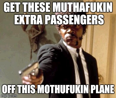 Say That Again I Dare You Meme | GET THESE MUTHAFUKIN EXTRA PASSENGERS OFF THIS MOTHUFUKIN PLANE | image tagged in memes,say that again i dare you | made w/ Imgflip meme maker