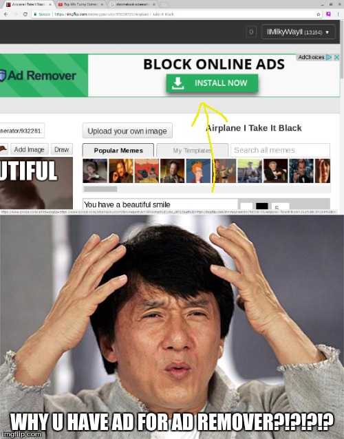 ... | WHY U HAVE AD FOR AD REMOVER?!?!?!? | image tagged in ads,ad remover,wut | made w/ Imgflip meme maker