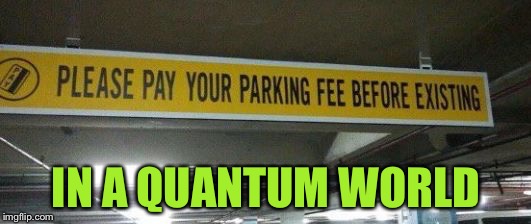 Time travel parking dilemma  | IN A QUANTUM WORLD | image tagged in time travel,quantum physics,parking | made w/ Imgflip meme maker