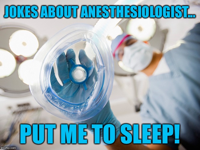 JOKES ABOUT ANESTHESIOLOGIST... PUT ME TO SLEEP! | image tagged in put me to sleep | made w/ Imgflip meme maker
