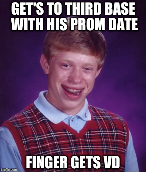 Bad Luck Brian | GET'S TO THIRD BASE WITH HIS PROM DATE; FINGER GETS VD | image tagged in memes,bad luck brian | made w/ Imgflip meme maker