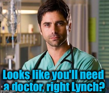 Looks like you'll need a doctor, right Lynch? | made w/ Imgflip meme maker