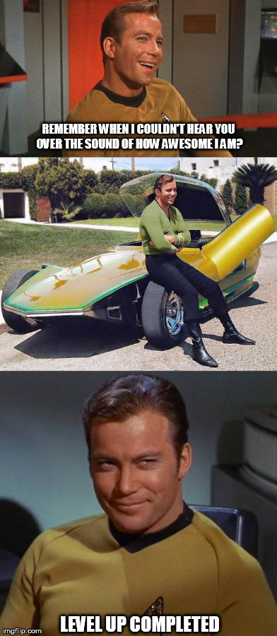 Kirk Level Up | REMEMBER WHEN I COULDN'T HEAR YOU OVER THE SOUND OF HOW AWESOME I AM? LEVEL UP COMPLETED | image tagged in kirk,awesomeness,level | made w/ Imgflip meme maker