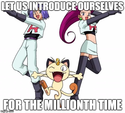Prepare For Trouble | LET US INTRODUCE OURSELVES; FOR THE MILLIONTH TIME | image tagged in memes,team rocket,gifs,pokemon,repetition,funny | made w/ Imgflip meme maker