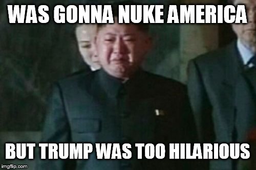 And that's how America survives another nuke from North Korea | WAS GONNA NUKE AMERICA; BUT TRUMP WAS TOO HILARIOUS | image tagged in memes,kim jong un sad | made w/ Imgflip meme maker