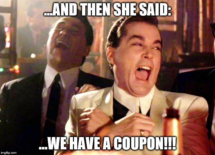 Good Fellas Hilarious |  ...AND THEN SHE SAID:; ...WE HAVE A COUPON!!! | image tagged in memes,good fellas hilarious | made w/ Imgflip meme maker