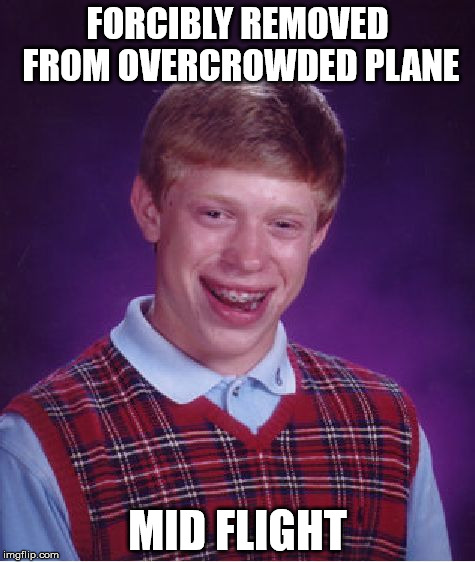 Bad Luck Brian | FORCIBLY REMOVED FROM OVERCROWDED PLANE; MID FLIGHT | image tagged in memes,bad luck brian | made w/ Imgflip meme maker