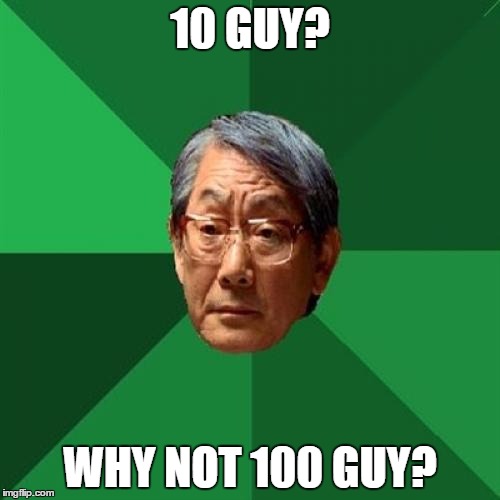 High Expectations Asian Father | 10 GUY? WHY NOT 100 GUY? | image tagged in memes,high expectations asian father | made w/ Imgflip meme maker