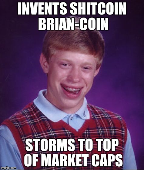 Bad Luck Brian Meme | INVENTS SHITCOIN BRIAN-COIN; STORMS TO TOP OF MARKET CAPS | image tagged in memes,bad luck brian | made w/ Imgflip meme maker