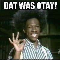 DAT WAS OTAY! | image tagged in buckwheat | made w/ Imgflip meme maker