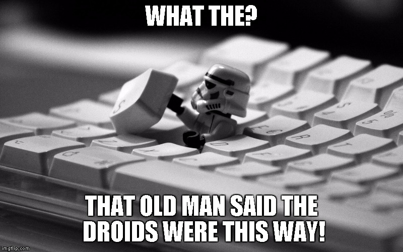 Old age and treachery will always overcome youth and stormtroopers | WHAT THE? THAT OLD MAN SAID THE DROIDS WERE THIS WAY! | image tagged in star wars legos | made w/ Imgflip meme maker