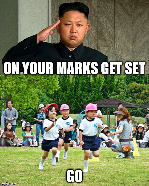 ON YOUR MARKS GET SET; GO | image tagged in kim jong un | made w/ Imgflip meme maker