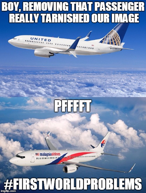 BOY, REMOVING THAT PASSENGER REALLY TARNISHED OUR IMAGE; PFFFFT; #FIRSTWORLDPROBLEMS | image tagged in malaysia airplane,united airlines,first world problems | made w/ Imgflip meme maker