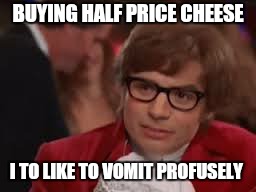 Stay away from the crackers  | BUYING HALF PRICE CHEESE; I TO LIKE TO VOMIT PROFUSELY | image tagged in memes,i too like to live dangerously,grammer nazi,first world problems | made w/ Imgflip meme maker