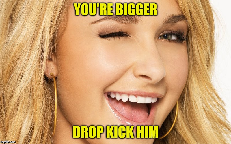 YOU'RE BIGGER DROP KICK HIM | made w/ Imgflip meme maker