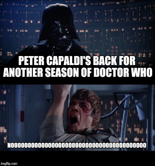 Star Wars No Meme | PETER CAPALDI'S BACK FOR ANOTHER SEASON OF DOCTOR WHO; NOOOOOOOOOOOOOOOOOOOOOOOOOOOOOOOOOOOOOOOO | image tagged in memes,star wars no | made w/ Imgflip meme maker